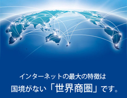 インターネットは国境がない世界商圏です。