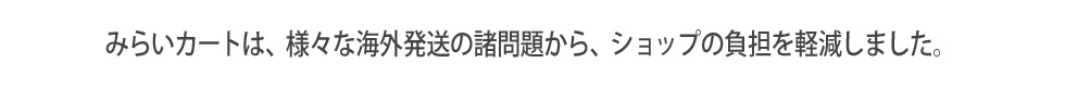 みらいカートは様々な海外発送の問題から、ショップの負担を軽減しました。